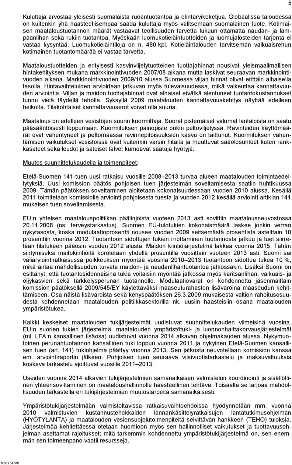 Myöskään luomukotieläintuotteiden ja luomujalosteiden tarjonta ei vastaa kysyntää. Luomukotieläintiloja on n. 480 kpl.