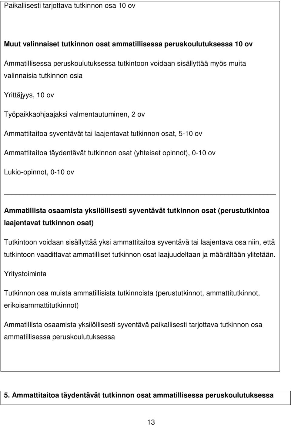 (yhteiset opinnot), 0-10 ov Lukio-opinnot, 0-10 ov Ammatillista osaamista yksilöllisesti syventävät tutkinnon osat (perustutkintoa laajentavat tutkinnon osat) Tutkintoon voidaan sisällyttää yksi