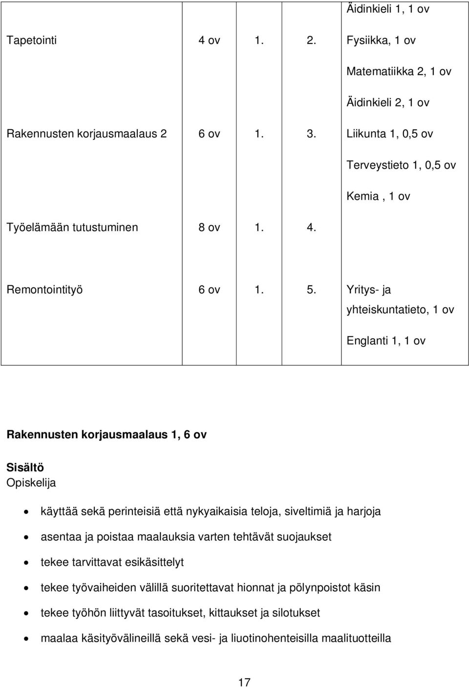 Yritys- ja yhteiskuntatieto, 1 ov Englanti 1, 1 ov Rakennusten korjausmaalaus 1, 6 ov Sisältö Opiskelija käyttää sekä perinteisiä että nykyaikaisia teloja, siveltimiä ja harjoja