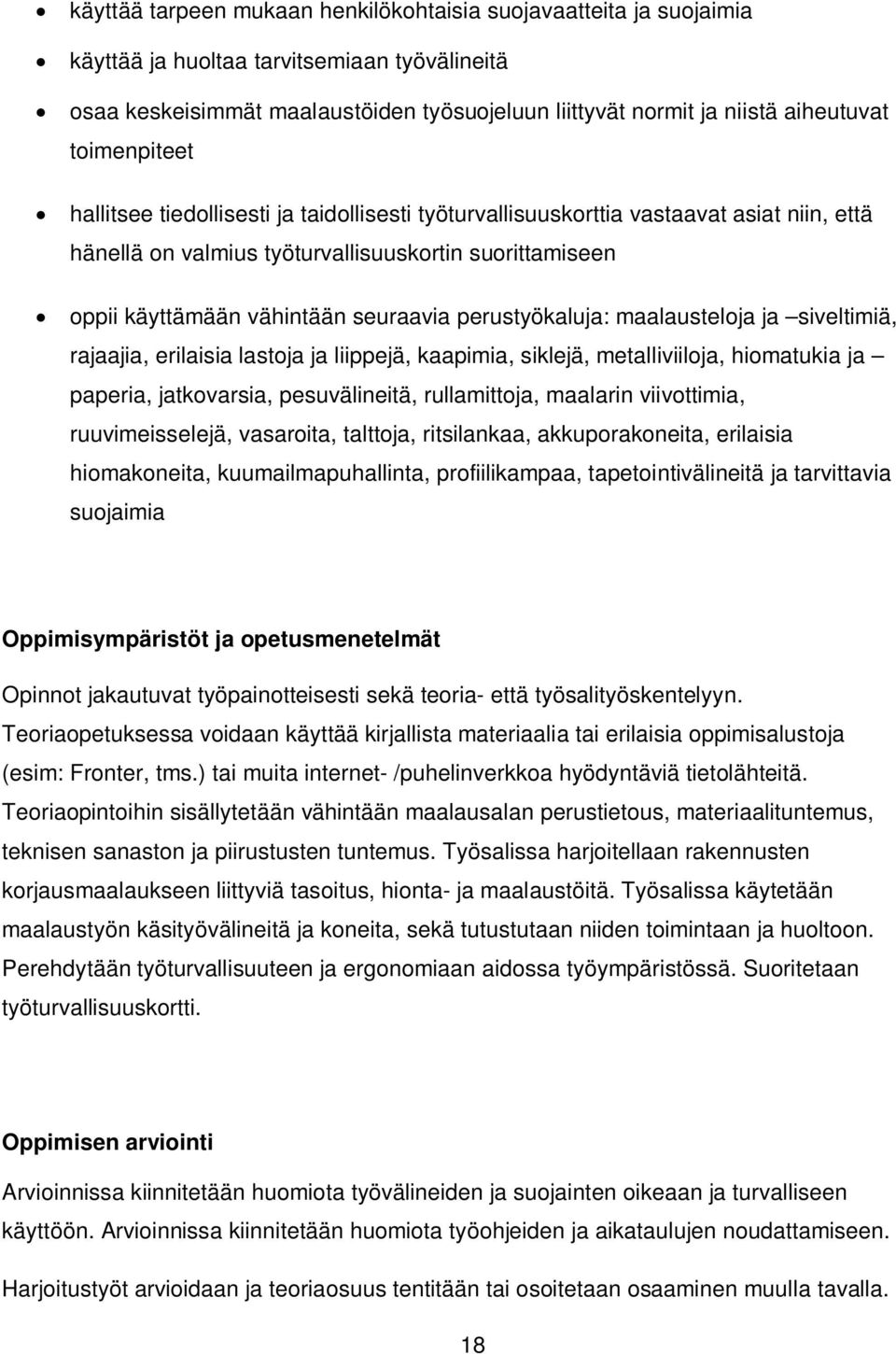 perustyökaluja: maalausteloja ja siveltimiä, rajaajia, erilaisia lastoja ja liippejä, kaapimia, siklejä, metalliviiloja, hiomatukia ja paperia, jatkovarsia, pesuvälineitä, rullamittoja, maalarin