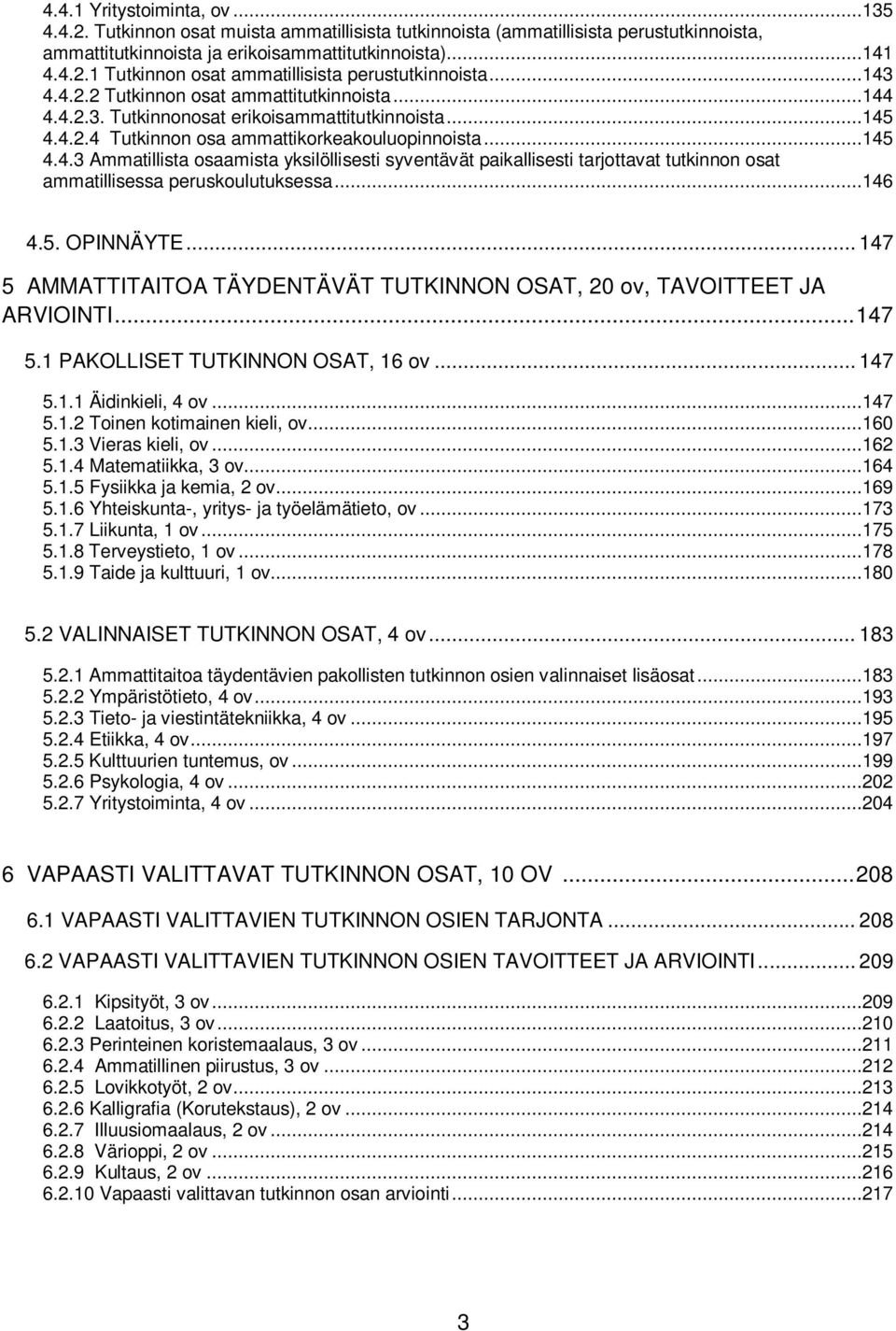 ..146 4.5. OPINNÄYTE... 147 5 AMMATTITAITOA TÄYDENTÄVÄT TUTKINNON OSAT, 20 ov, TAVOITTEET JA ARVIOINTI... 147 5.1 PAKOLLISET TUTKINNON OSAT, 16 ov... 147 5.1.1 Äidinkieli, 4 ov...147 5.1.2 Toinen kotimainen kieli, ov.