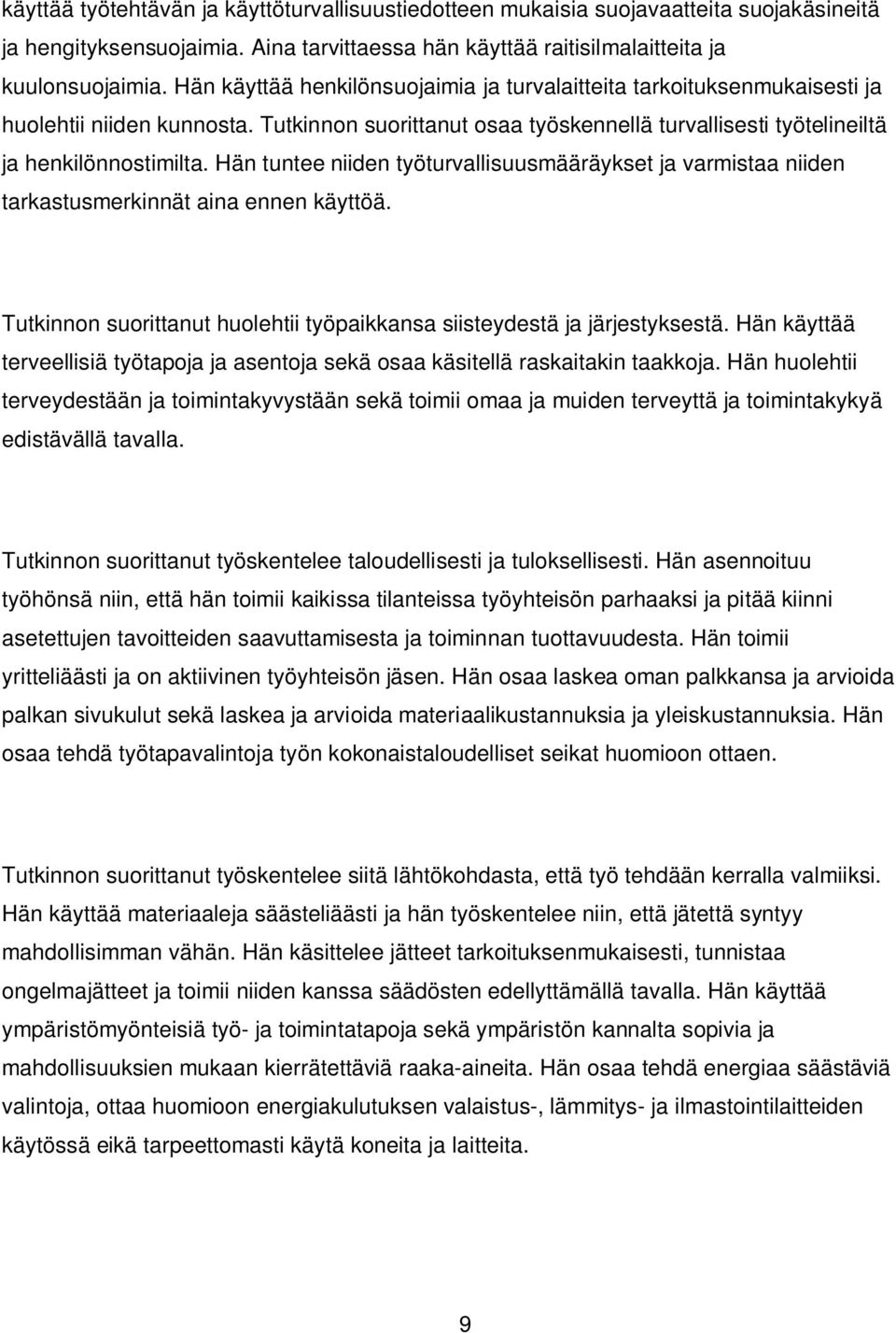 Hän tuntee niiden työturvallisuusmääräykset ja varmistaa niiden tarkastusmerkinnät aina ennen käyttöä. Tutkinnon suorittanut huolehtii työpaikkansa siisteydestä ja järjestyksestä.