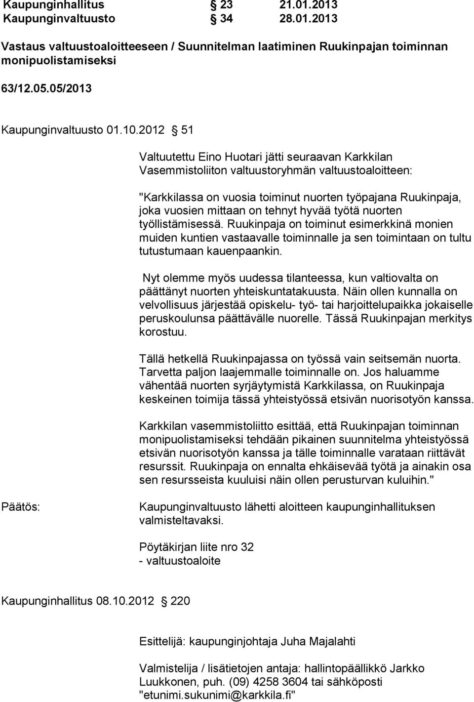 2012 51 Valtuutettu Eino Huotari jätti seuraavan Karkkilan Vasemmistoliiton valtuustoryhmän valtuustoaloitteen: "Karkkilassa on vuosia toiminut nuorten työpajana Ruukinpaja, joka vuosien mittaan on