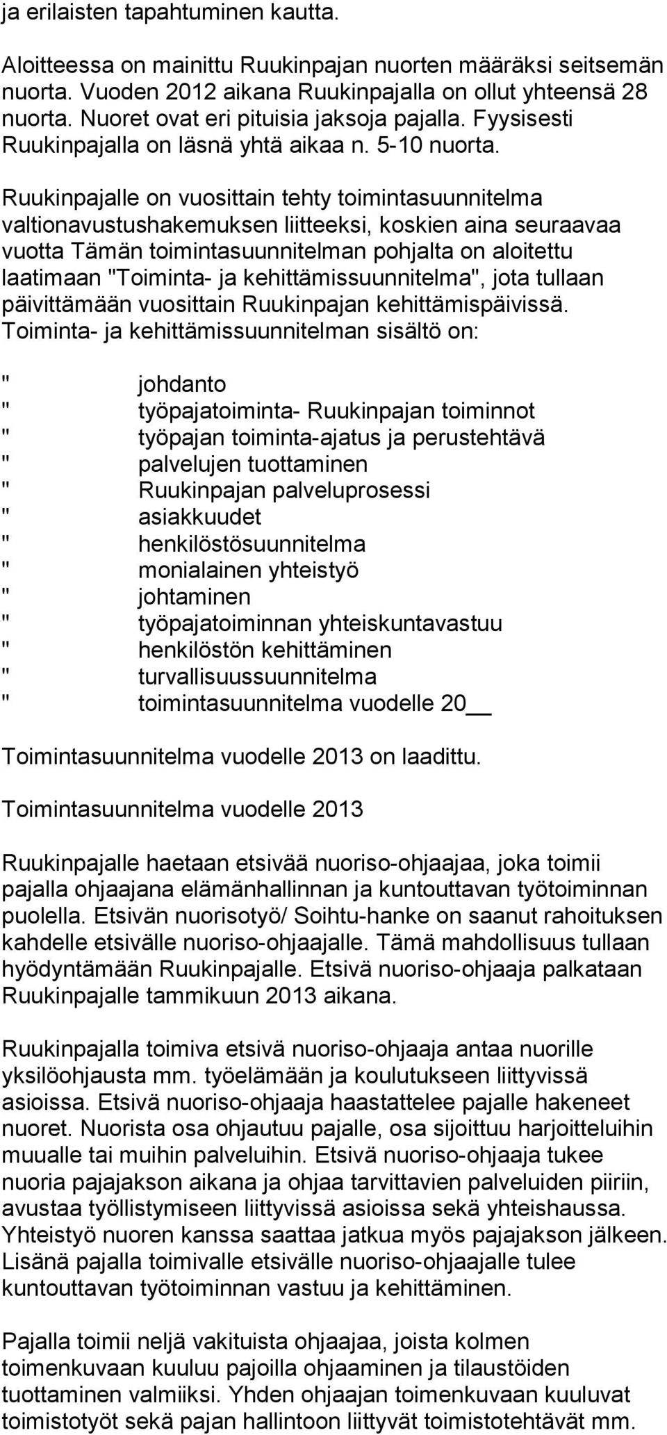 Ruukinpajalle on vuosittain tehty toimintasuunnitelma valtionavustushakemuksen liitteeksi, koskien aina seuraavaa vuotta Tämän toimintasuunnitelman pohjalta on aloitettu laatimaan "Toiminta- ja