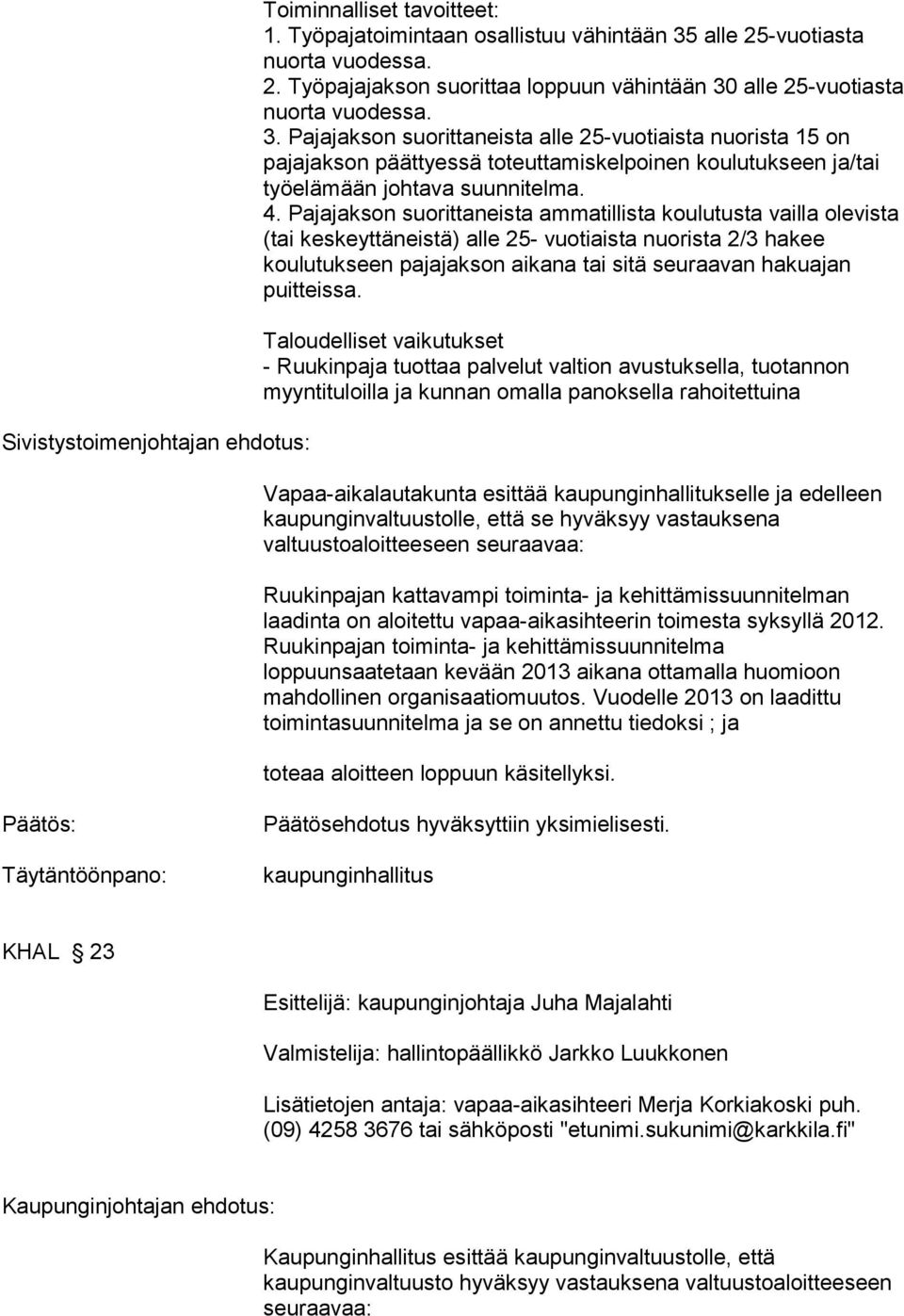 Pajajakson suorittaneista ammatillista koulutusta vailla olevista (tai keskeyttäneistä) alle 25- vuotiaista nuorista 2/3 hakee koulutukseen pajajakson aikana tai sitä seuraavan hakuajan puitteissa.