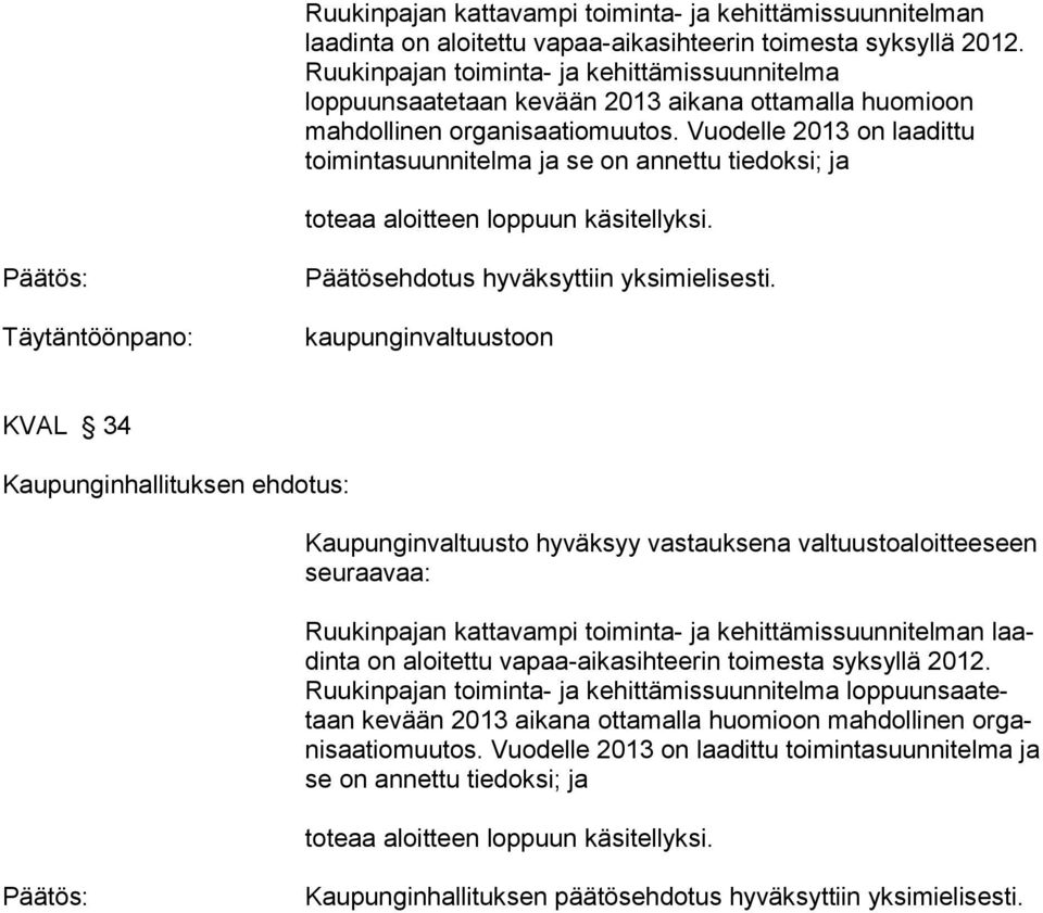 Vuodelle 2013 on laadittu toimintasuunnitelma ja se on annettu tiedoksi; ja toteaa aloitteen loppuun käsitellyksi. Täytäntöönpano: Päätösehdotus hyväksyttiin yksimielisesti.