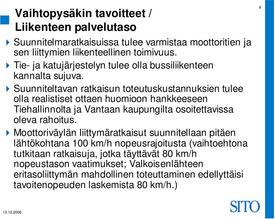 Suunniteltavan ratkaisun toteutuskustannuksien tulee olla realistiset ottaen huomioon hankkeeseen Tiehallinnolta ja Vantaan kaupungilta osoitettavissa oleva rahoitus.