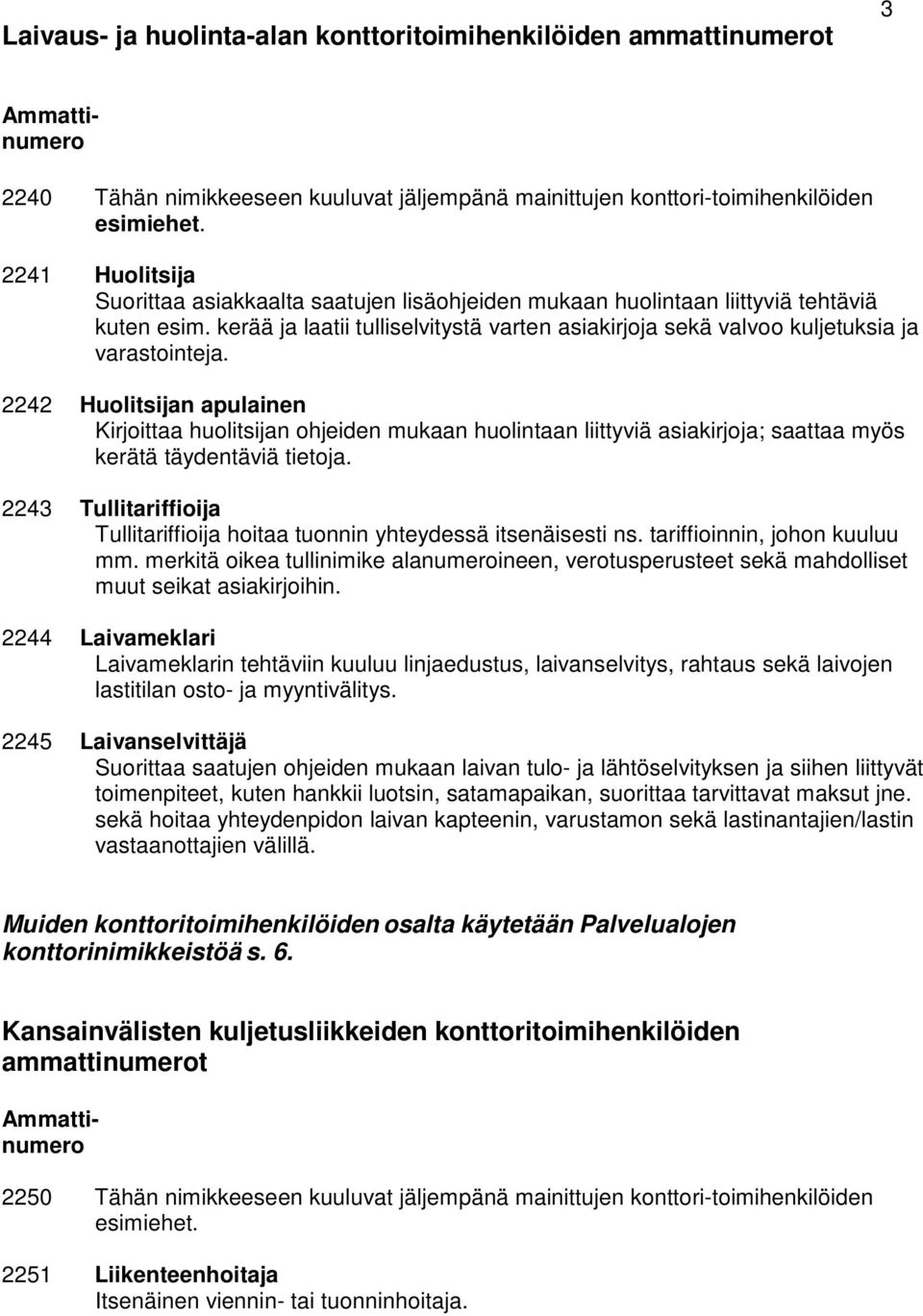 kerää ja laatii tulliselvitystä varten asiakirjoja sekä valvoo kuljetuksia ja varastointeja.