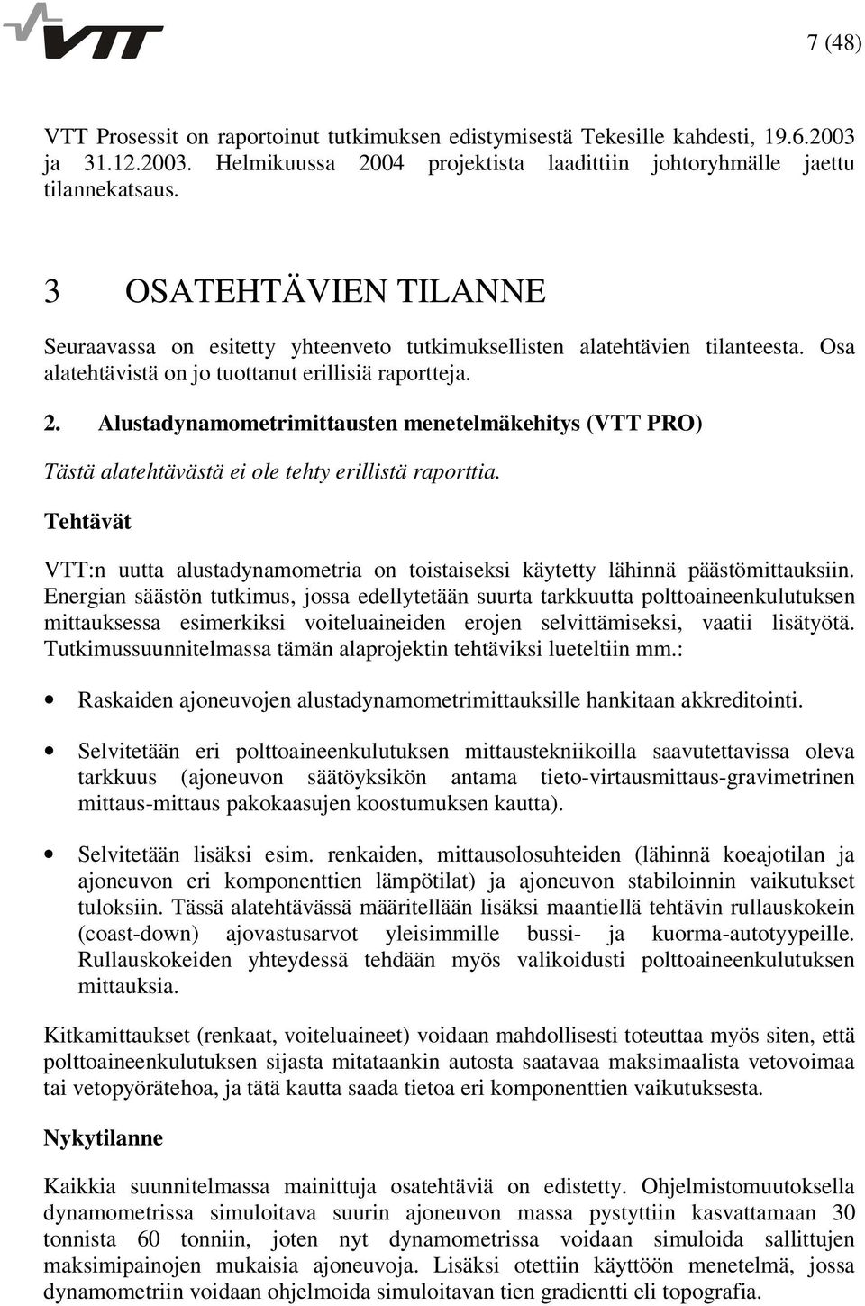 Alustadynamometrimittausten menetelmäkehitys (VTT PRO) Tästä alatehtävästä ei ole tehty erillistä raporttia. Tehtävät VTT:n uutta alustadynamometria on toistaiseksi käytetty lähinnä päästömittauksiin.