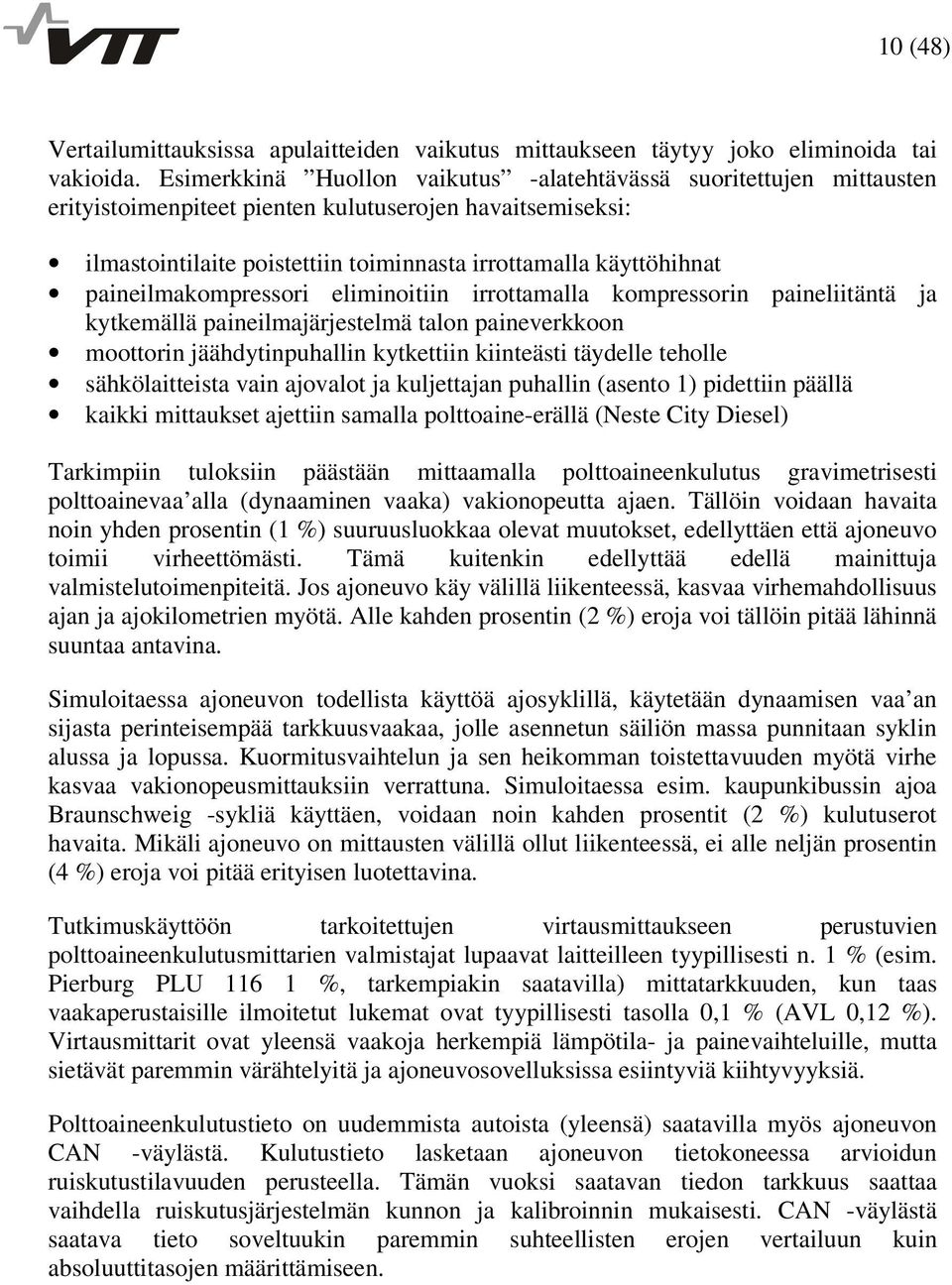 paineilmakompressori eliminoitiin irrottamalla kompressorin paineliitäntä ja kytkemällä paineilmajärjestelmä talon paineverkkoon moottorin jäähdytinpuhallin kytkettiin kiinteästi täydelle teholle