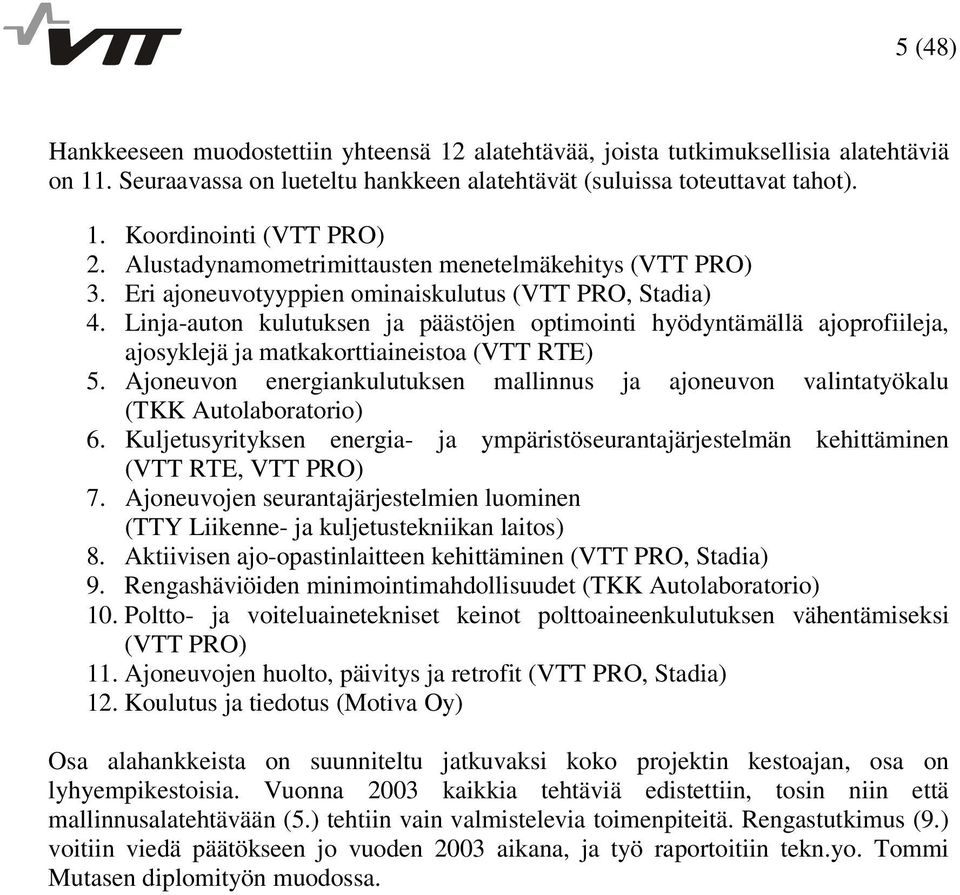 Linja-auton kulutuksen ja päästöjen optimointi hyödyntämällä ajoprofiileja, ajosyklejä ja matkakorttiaineistoa (VTT RTE) 5.