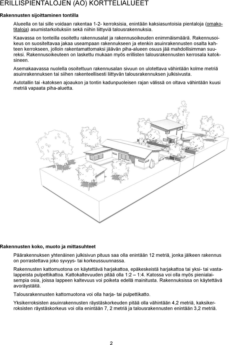 Rakennusoikeus on suositeltavaa jakaa useampaan rakennukseen ja etenkin asuinrakennusten osalta kahteen kerrokseen, jolloin rakentamattomaksi jäävän piha-alueen osuus jää mahdollisimman suureksi.