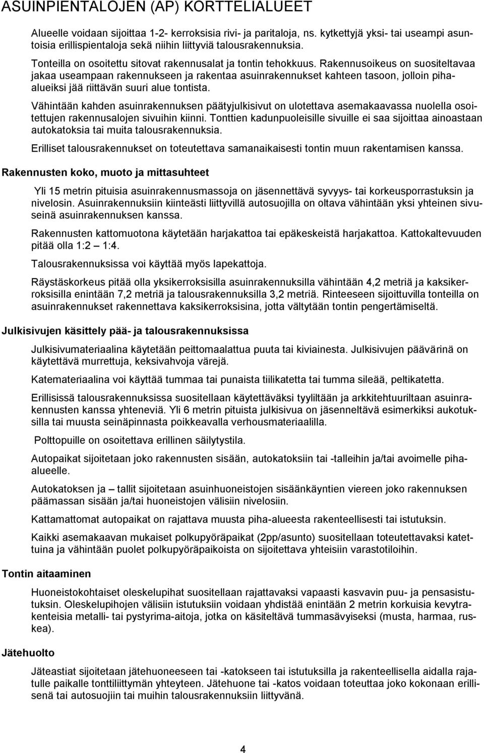 Rakennusoikeus on suositeltavaa jakaa useampaan rakennukseen ja rakentaa asuinrakennukset kahteen tasoon, jolloin pihaalueiksi jää riittävän suuri alue tontista.