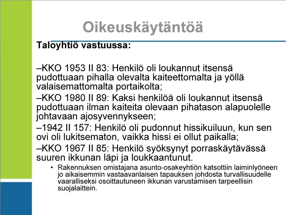 sen ovi oli lukitsematon, vaikka hissi ei ollut paikalla; KKO 1967 II 85: Henkilö syöksynyt porraskäytävässä suuren ikkunan läpi ja loukkaantunut.