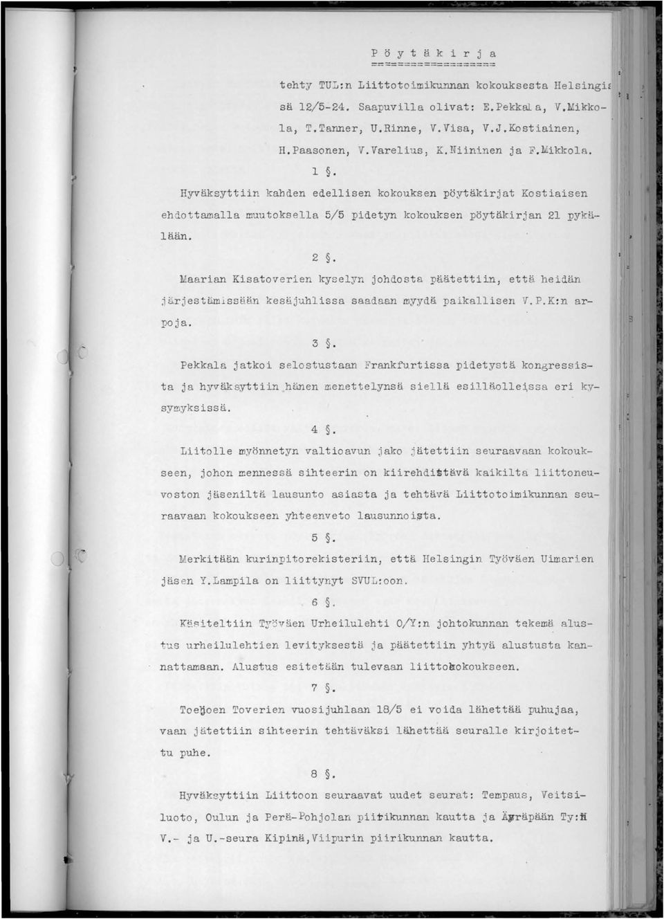 pykälään. 2. Maarian Kisatoverien kyselyn johdosta päätettiin, että heidän järjestg.m.1ssään kesäjuhlissa saadaan myydä paikallisen V.P.K:n ar- 1"0 ja. 3.