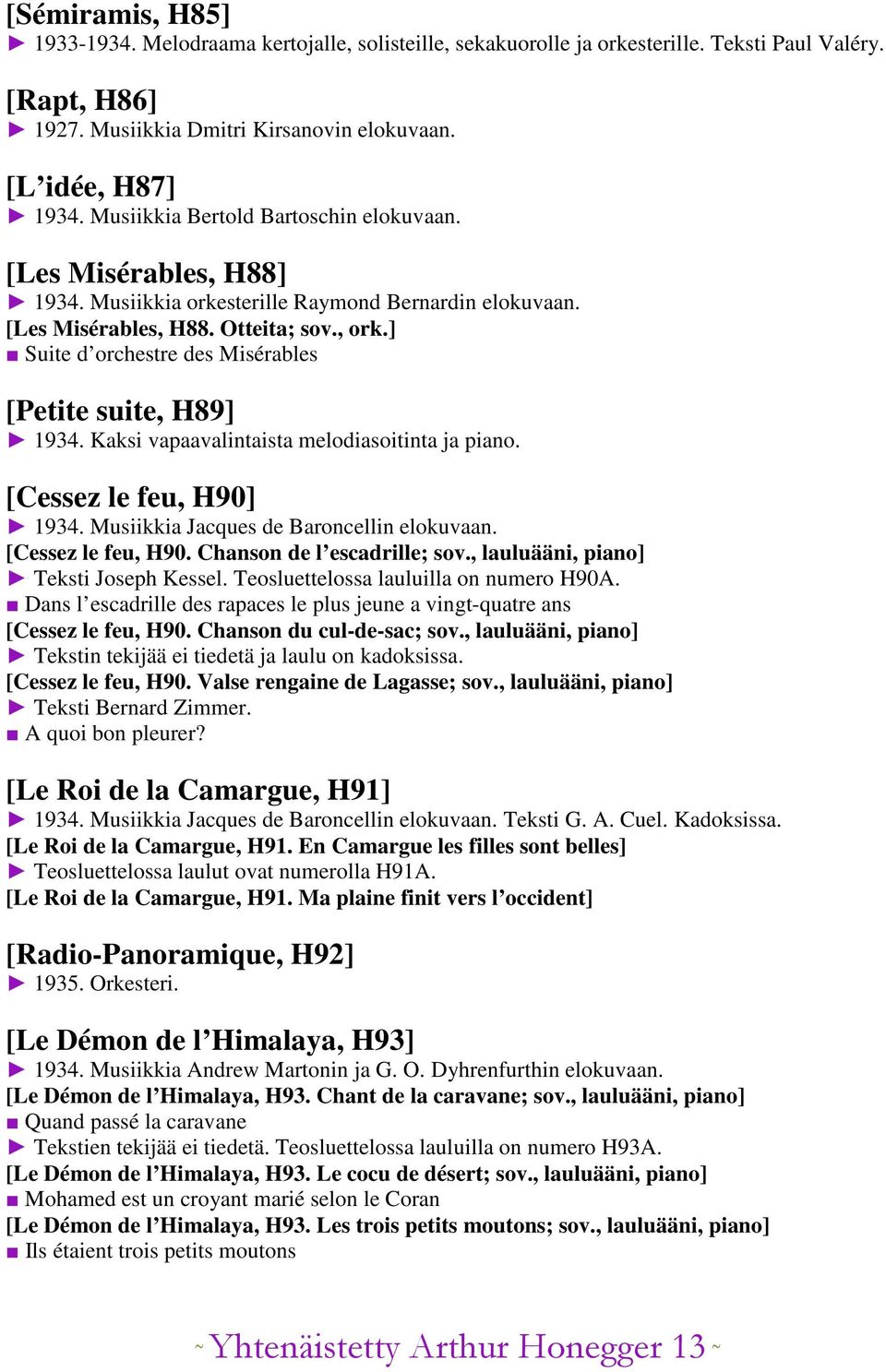 ] Suite d orchestre des Misérables [Petite suite, H89] 1934. Kaksi vapaavalintaista melodiasoitinta ja piano. [Cessez le feu, H90] 1934. Musiikkia Jacques de Baroncellin elokuvaan.