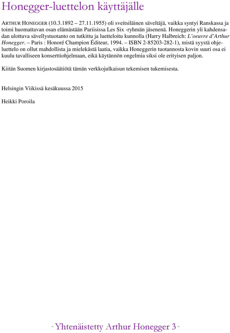 Honeggerin yli kahdensadan ulottuva sävellystuotanto on tutkittu ja luetteloitu kunnolla (Harry Halbreich: L oeuvre d Arthur Honegger. Paris : Honoré Champion Éditeur, 1994.