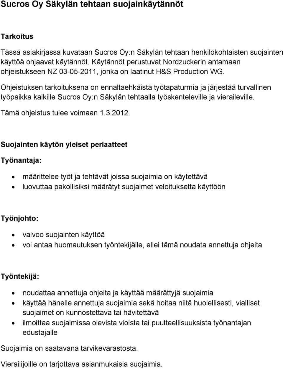 Ohjeistuksen tarkoituksena on ennaltaehkäistä työtapaturmia ja järjestää turvallinen työpaikka kaikille Sucros Oy:n Säkylän tehtaalla työskenteleville ja vieraileville. Tämä ohjeistus tulee voimaan 1.