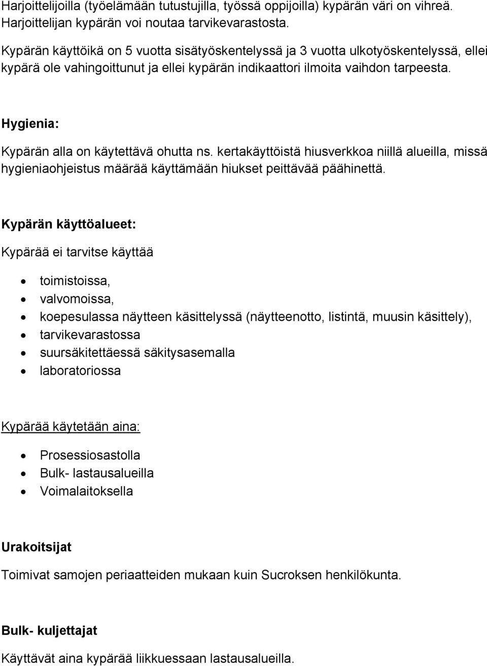 Hygienia: Kypärän alla on käytettävä ohutta ns. kertakäyttöistä hiusverkkoa niillä alueilla, missä hygieniaohjeistus määrää käyttämään hiukset peittävää päähinettä.