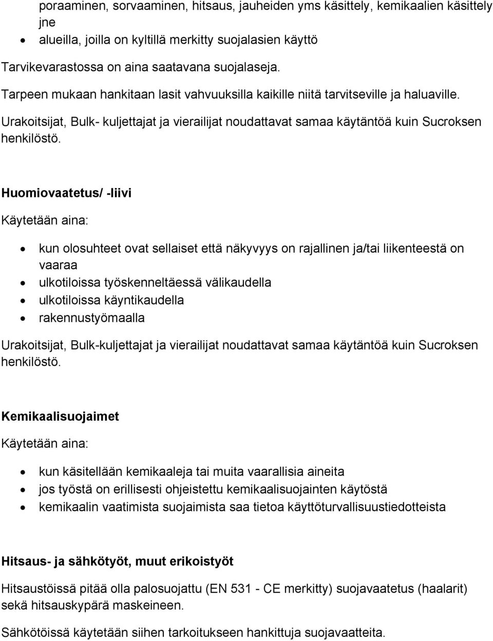 Huomiovaatetus/ -liivi kun olosuhteet ovat sellaiset että näkyvyys on rajallinen ja/tai liikenteestä on vaaraa ulkotiloissa työskenneltäessä välikaudella ulkotiloissa käyntikaudella rakennustyömaalla