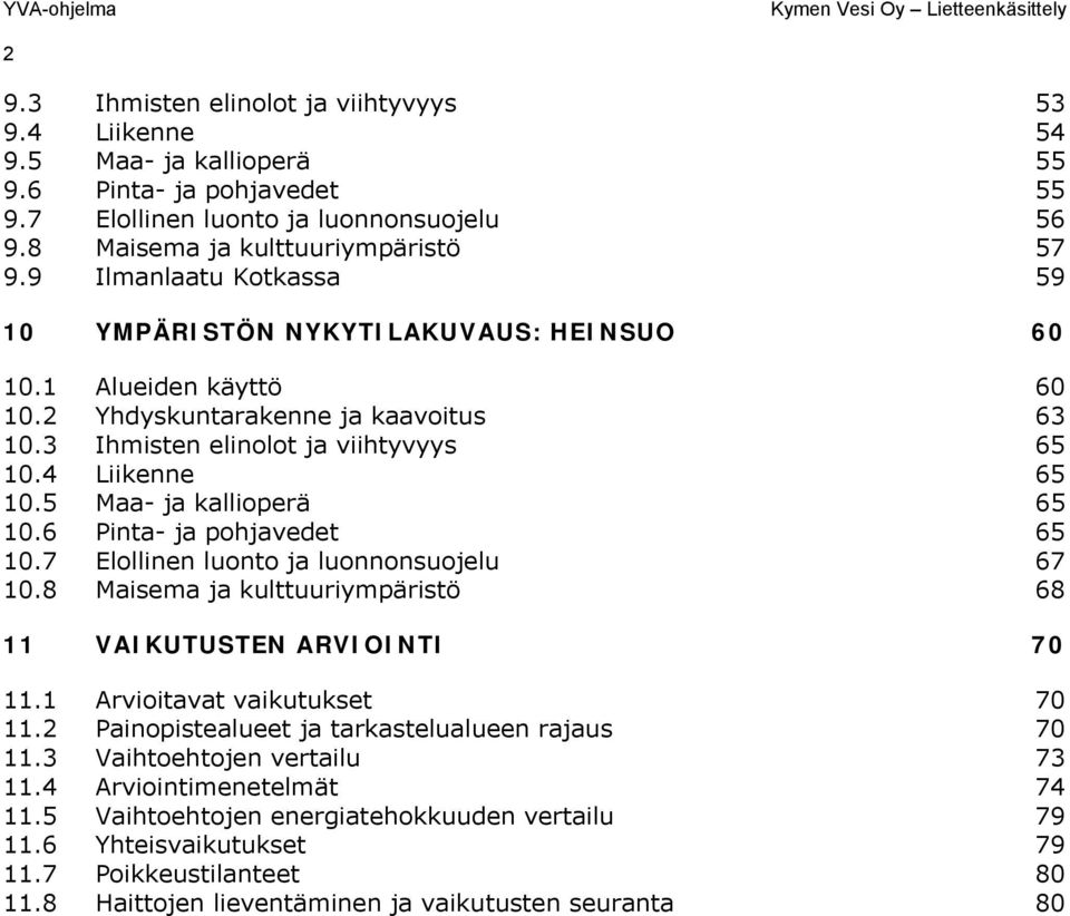 3 Ihmisten elinolot ja viihtyvyys 65 10.4 Liikenne 65 10.5 Maa- ja kallioperä 65 10.6 Pinta- ja pohjavedet 65 10.7 Elollinen luonto ja luonnonsuojelu 67 10.