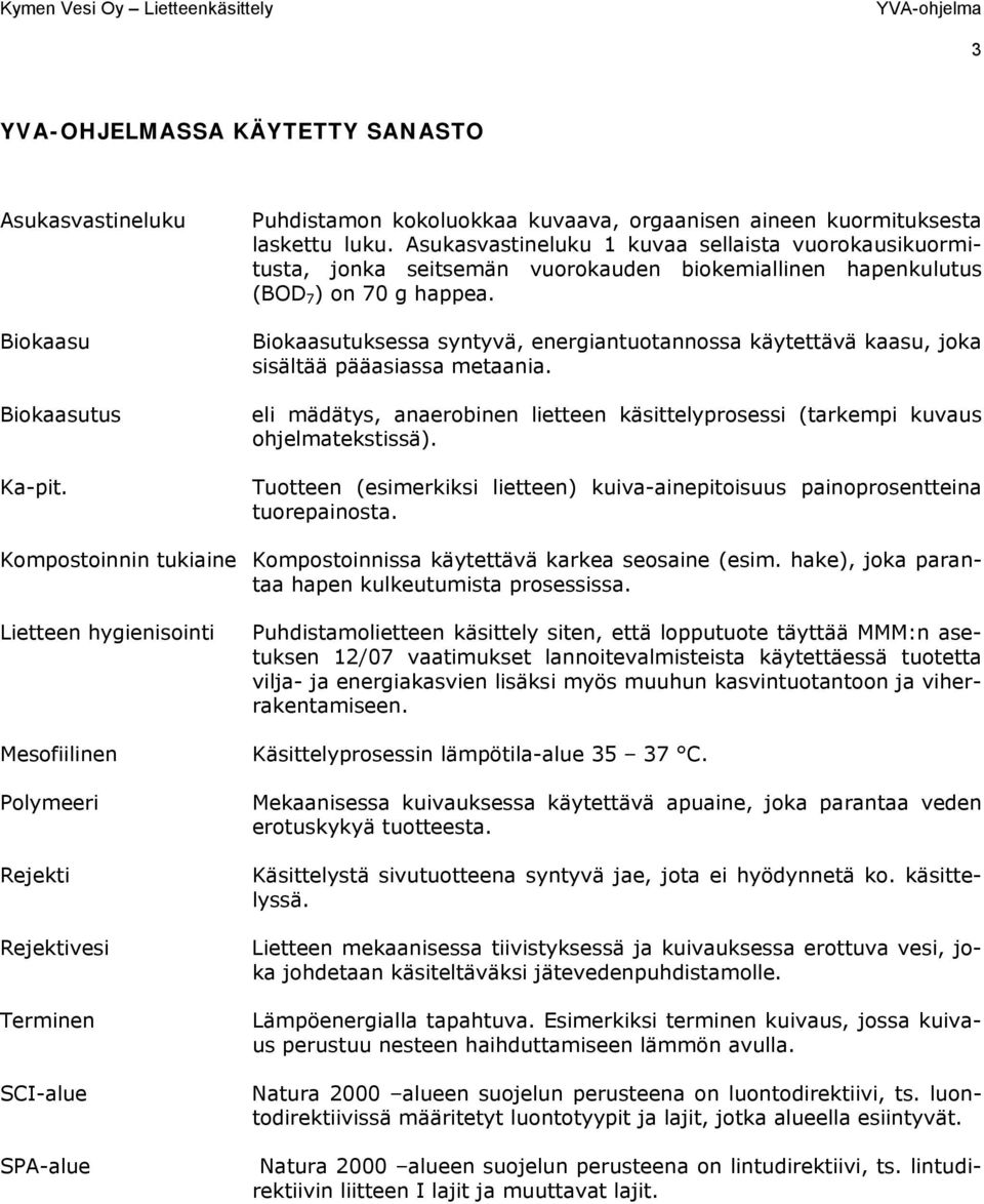 Asukasvastineluku 1 kuvaa sellaista vuorokausikuormitusta, jonka seitsemän vuorokauden biokemiallinen hapenkulutus (BOD 7 ) on 70 g happea.