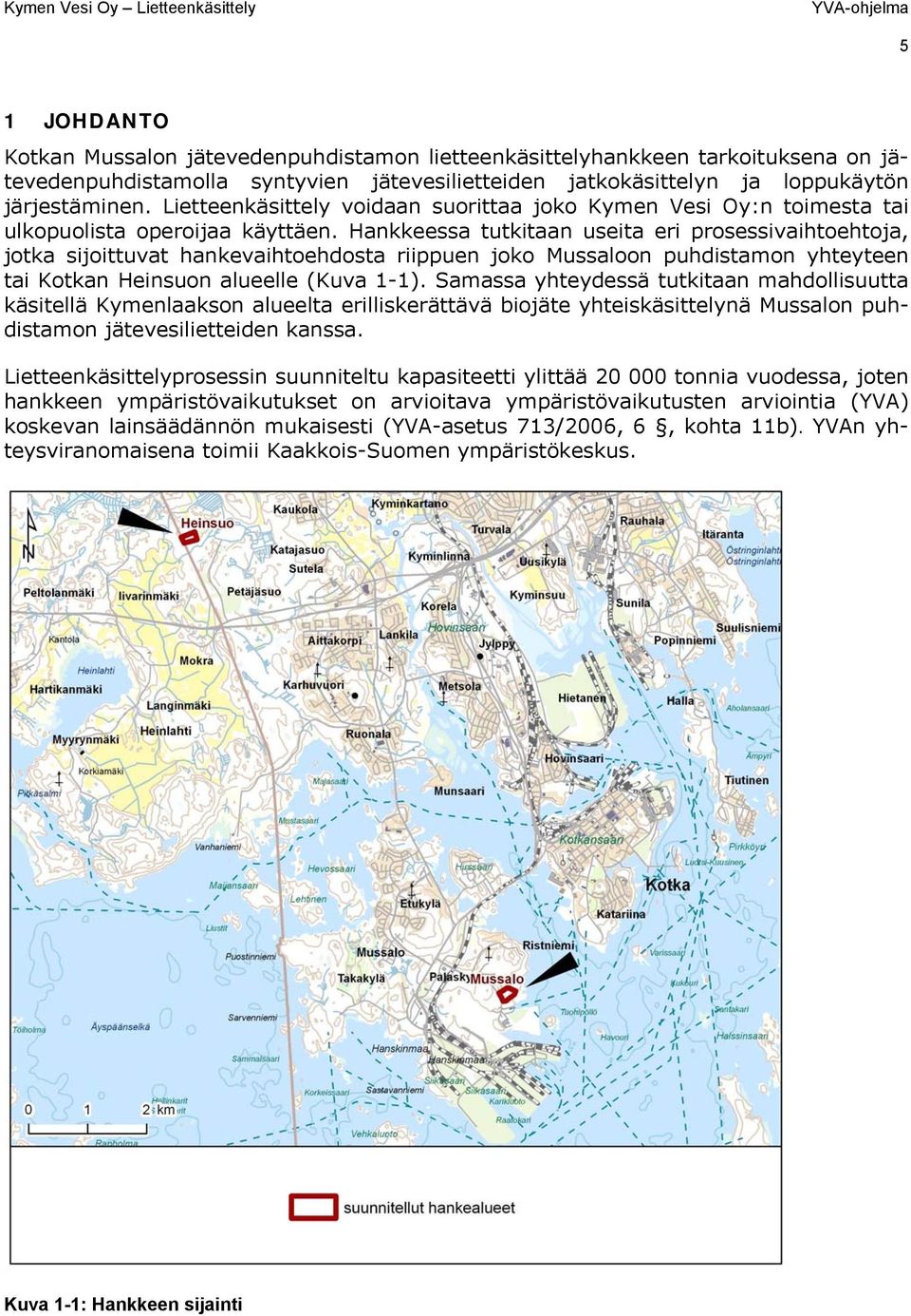 Hankkeessa tutkitaan useita eri prosessivaihtoehtoja, jotka sijoittuvat hankevaihtoehdosta riippuen joko Mussaloon puhdistamon yhteyteen tai Kotkan Heinsuon alueelle (Kuva 1-1).