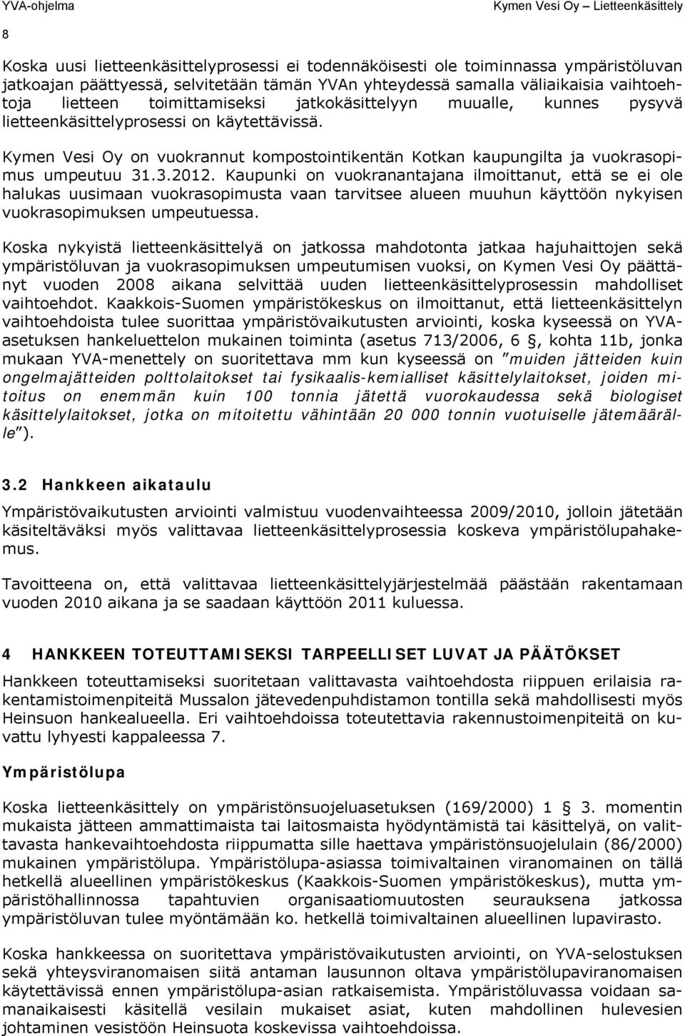 Kymen Vesi Oy on vuokrannut kompostointikentän Kotkan kaupungilta ja vuokrasopimus umpeutuu 31.3.2012.