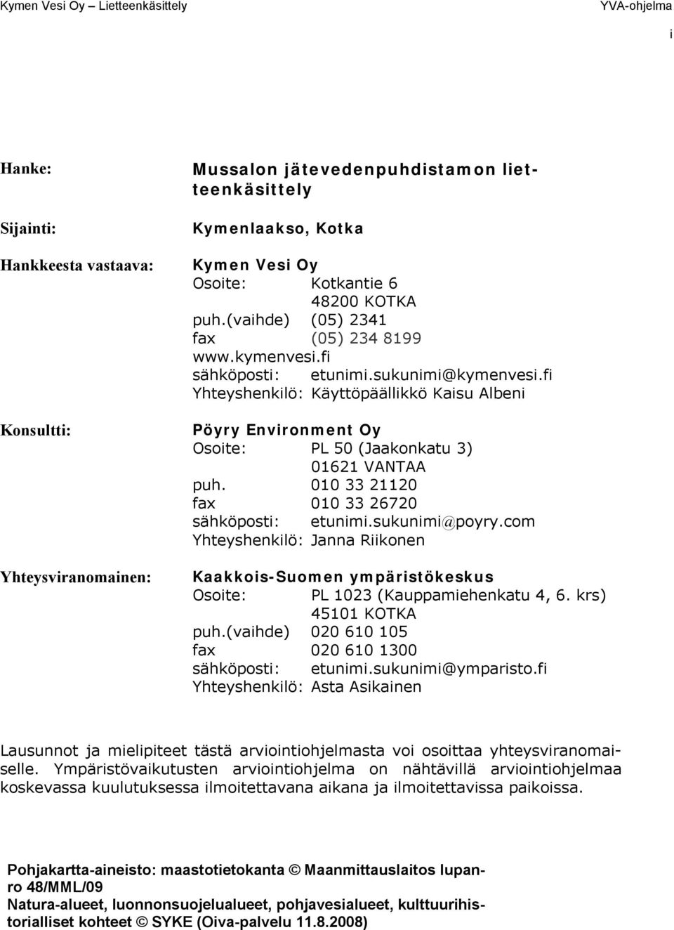 fi Yhteyshenkilö: Käyttöpäällikkö Kaisu Albeni Pöyry Environment Oy Osoite: PL 50 (Jaakonkatu 3) 01621 VANTAA puh. 010 33 21120 fax 010 33 26720 sähköposti: etunimi.sukunimi@poyry.