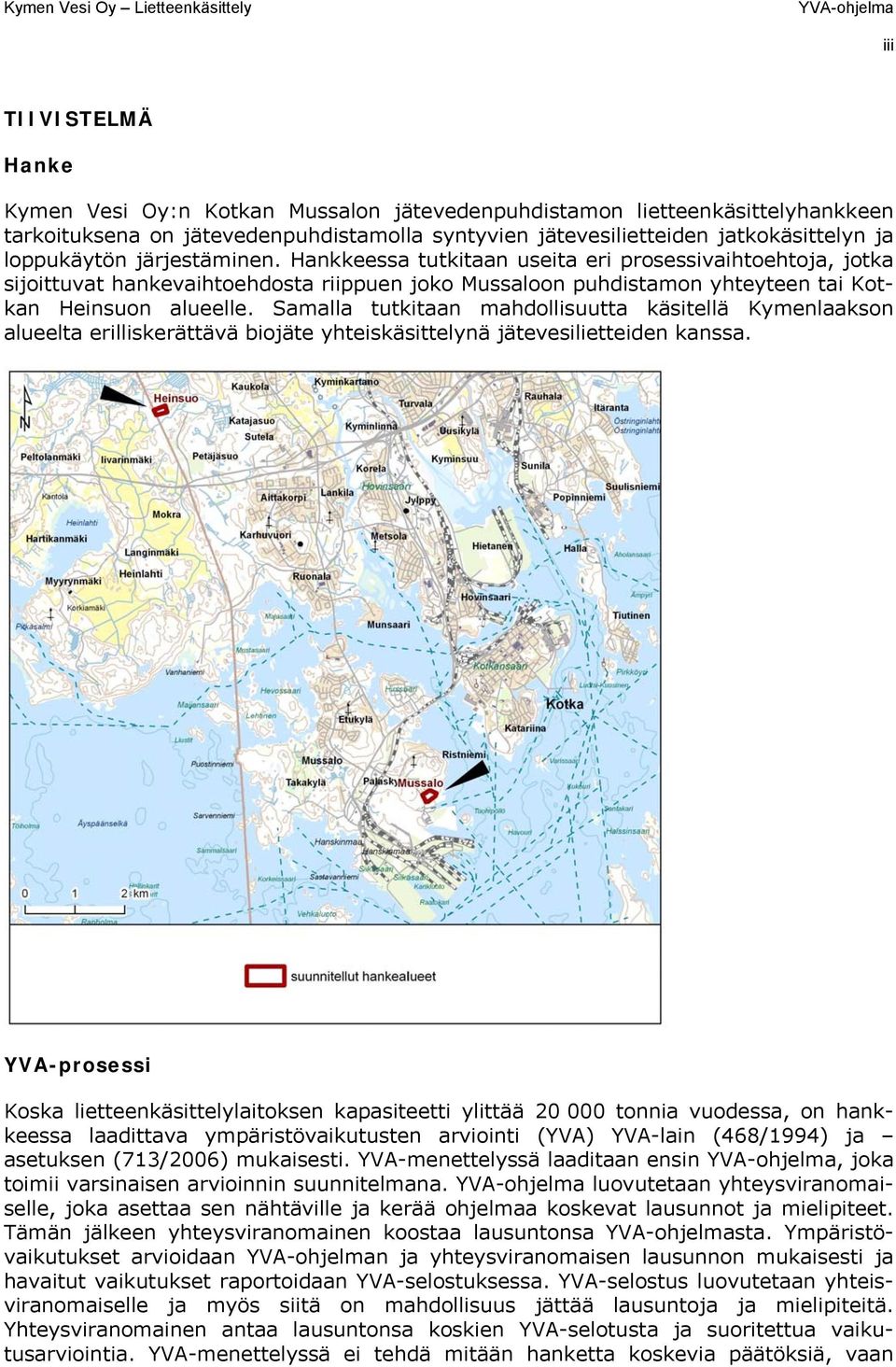 Hankkeessa tutkitaan useita eri prosessivaihtoehtoja, jotka sijoittuvat hankevaihtoehdosta riippuen joko Mussaloon puhdistamon yhteyteen tai Kotkan Heinsuon alueelle.