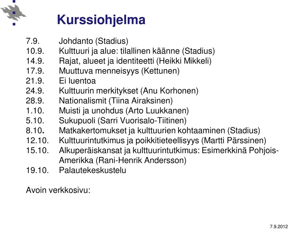 10. Matkakertomukset ja kulttuurien kohtaaminen (Stadius) 12.10. Kulttuurintutkimus ja poikkitieteellisyys (Martti Pärssinen) 15.10. Alkuperäiskansat ja kulttuurintutkimus: Esimerkkinä Pohjois- Amerikka (Rani-Henrik Andersson) 19.