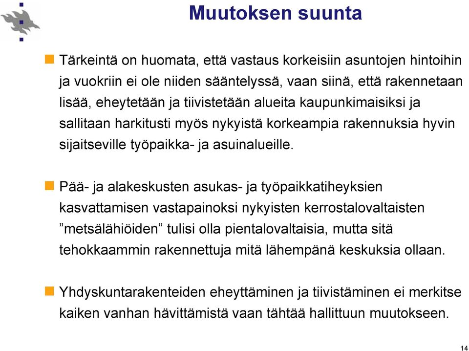 Pää- ja alakeskusten asukas- ja työpaikkatiheyksien kasvattamisen vastapainoksi nykyisten kerrostalovaltaisten metsälähiöiden tulisi olla pientalovaltaisia, mutta sitä