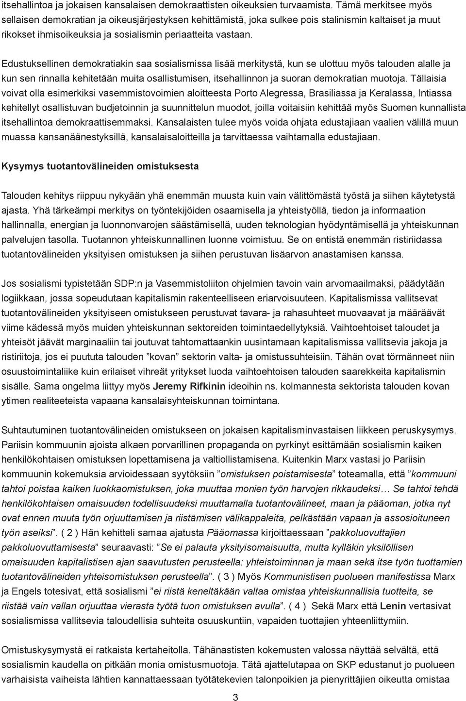 Edustuksellinen demokratiakin saa sosialismissa lisää merkitystä, kun se ulottuu myös talouden alalle ja kun sen rinnalla kehitetään muita osallistumisen, itsehallinnon ja suoran demokratian muotoja.