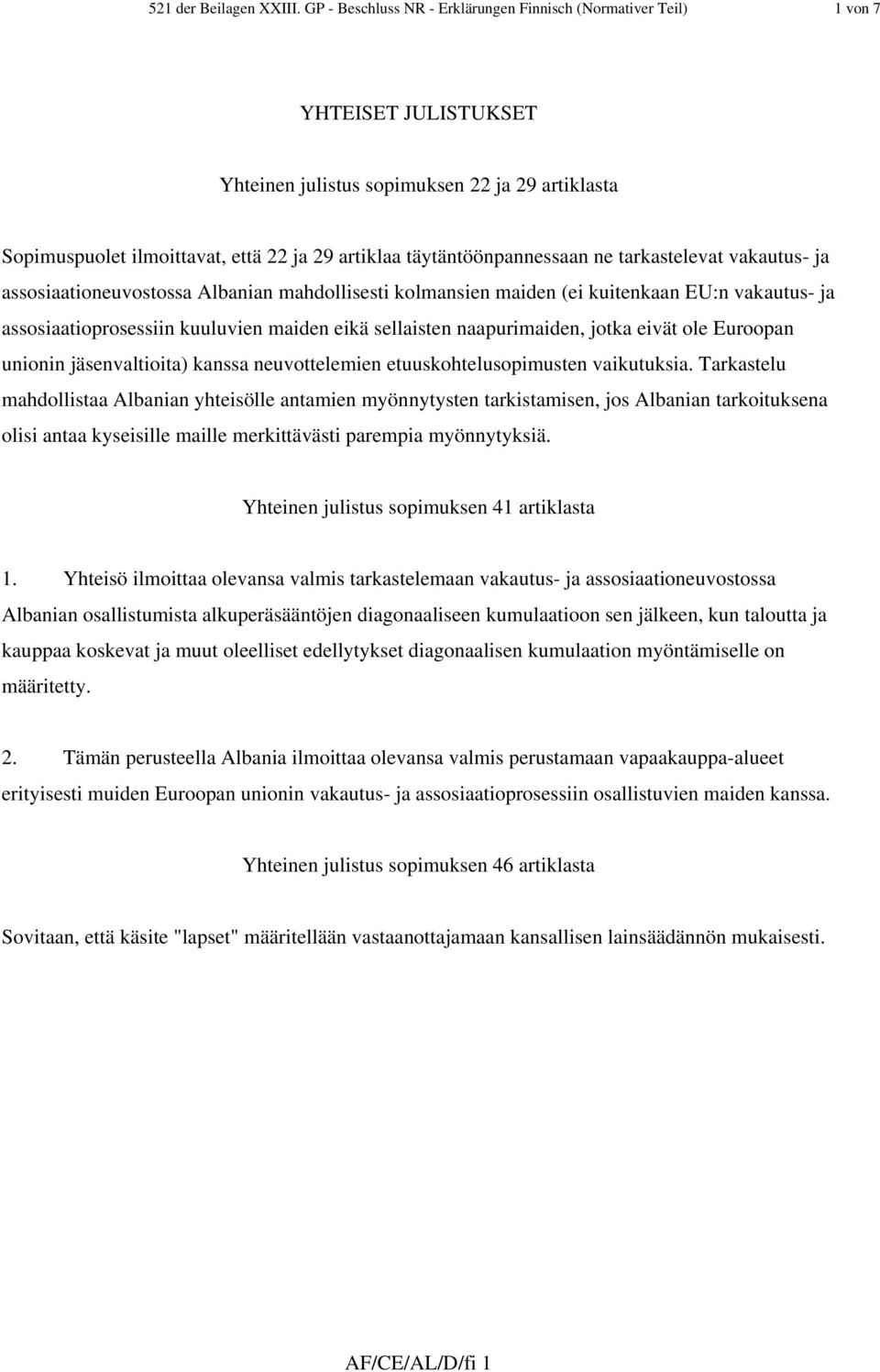 täytäntöönpannessaan ne tarkastelevat vakautus- ja assosiaationeuvostossa Albanian mahdollisesti kolmansien maiden (ei kuitenkaan EU:n vakautus- ja assosiaatioprosessiin kuuluvien maiden eikä