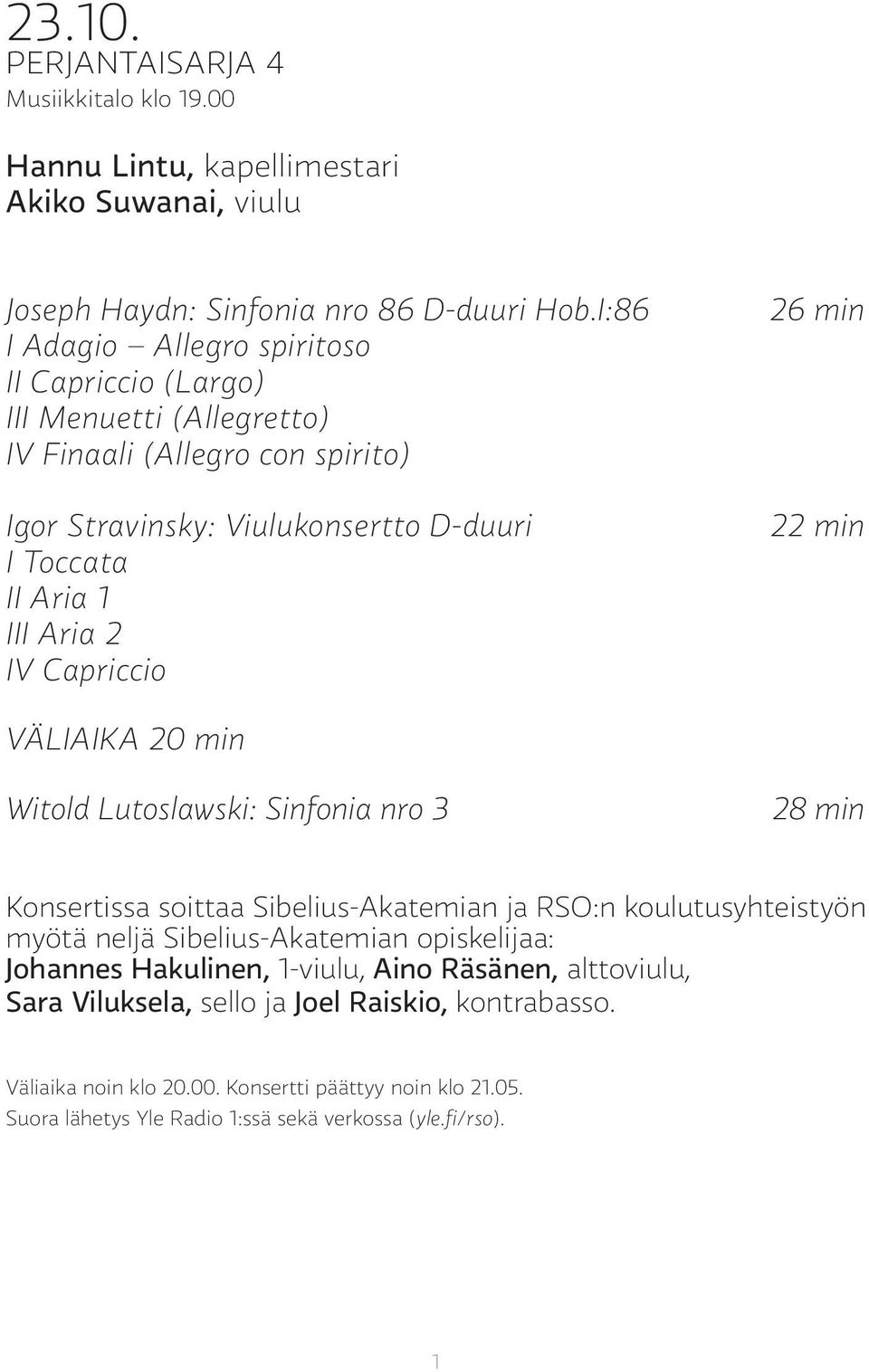 Capriccio 26 min 22 min VÄLIAIKA 20 min Witold Lutoslawski: Sinfonia nro 3 28 min Konsertissa soittaa Sibelius-Akatemian ja RSO:n koulutusyhteistyön myötä neljä Sibelius-Akatemian