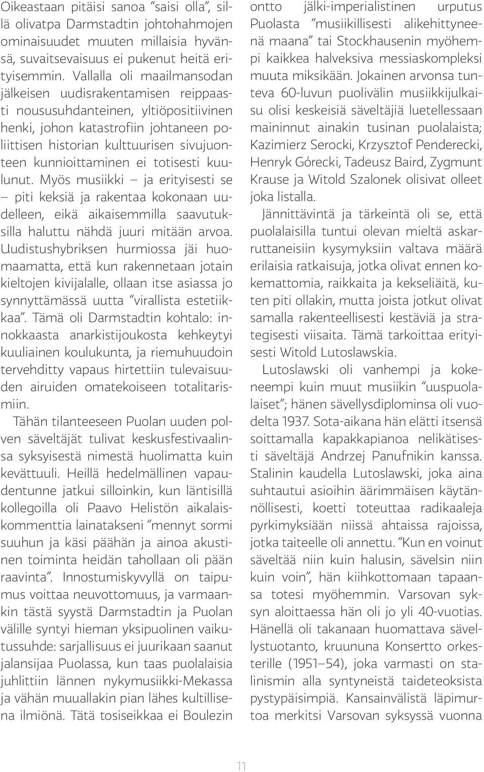 kunnioittaminen ei totisesti kuulunut. Myös musiikki ja erityisesti se piti keksiä ja rakentaa kokonaan uudelleen, eikä aikaisemmilla saavutuksilla haluttu nähdä juuri mitään arvoa.