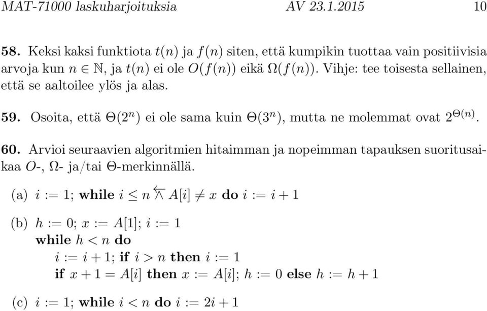 Vihje: tee toisesta sellainen, että se aaltoilee ylös ja alas. 59. Osoita, että Θ(2 n ) ei ole sama kuin Θ(3 n ), mutta ne molemmat ovat 2 Θ(n). 60.