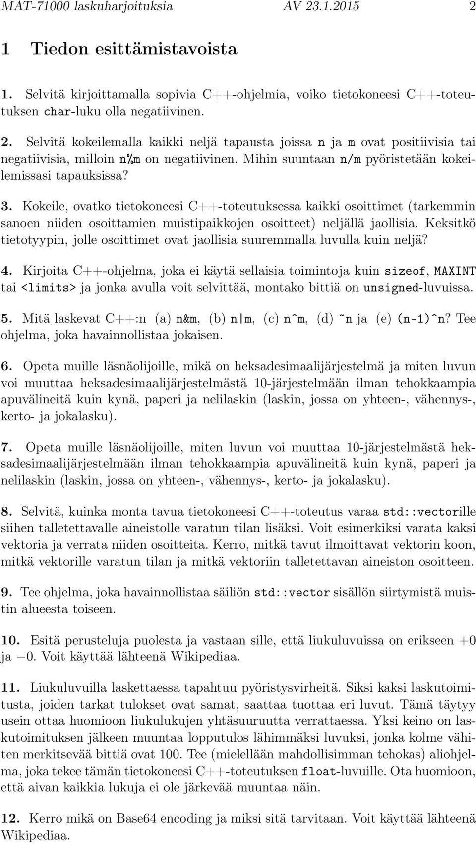 Kokeile, ovatko tietokoneesi C++-toteutuksessa kaikki osoittimet (tarkemmin sanoen niiden osoittamien muistipaikkojen osoitteet) neljällä jaollisia.