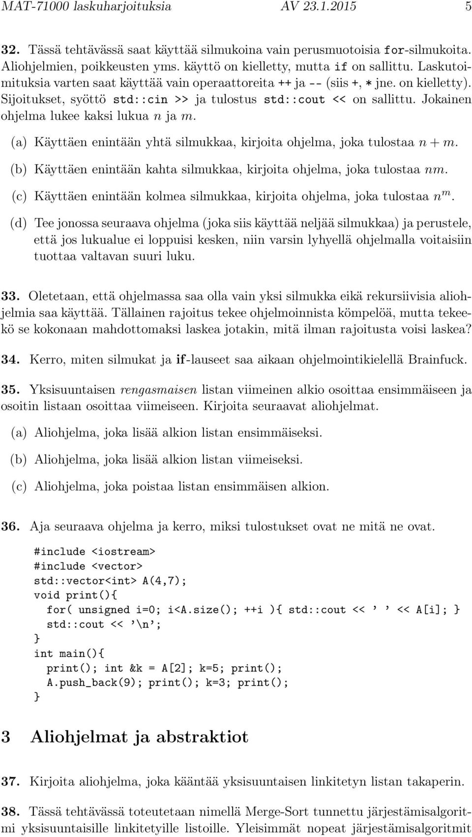 Jokainen ohjelma lukee kaksi lukua n ja m. (a) Käyttäen enintään yhtä silmukkaa, kirjoita ohjelma, joka tulostaa n+m. (b) Käyttäen enintään kahta silmukkaa, kirjoita ohjelma, joka tulostaa nm.