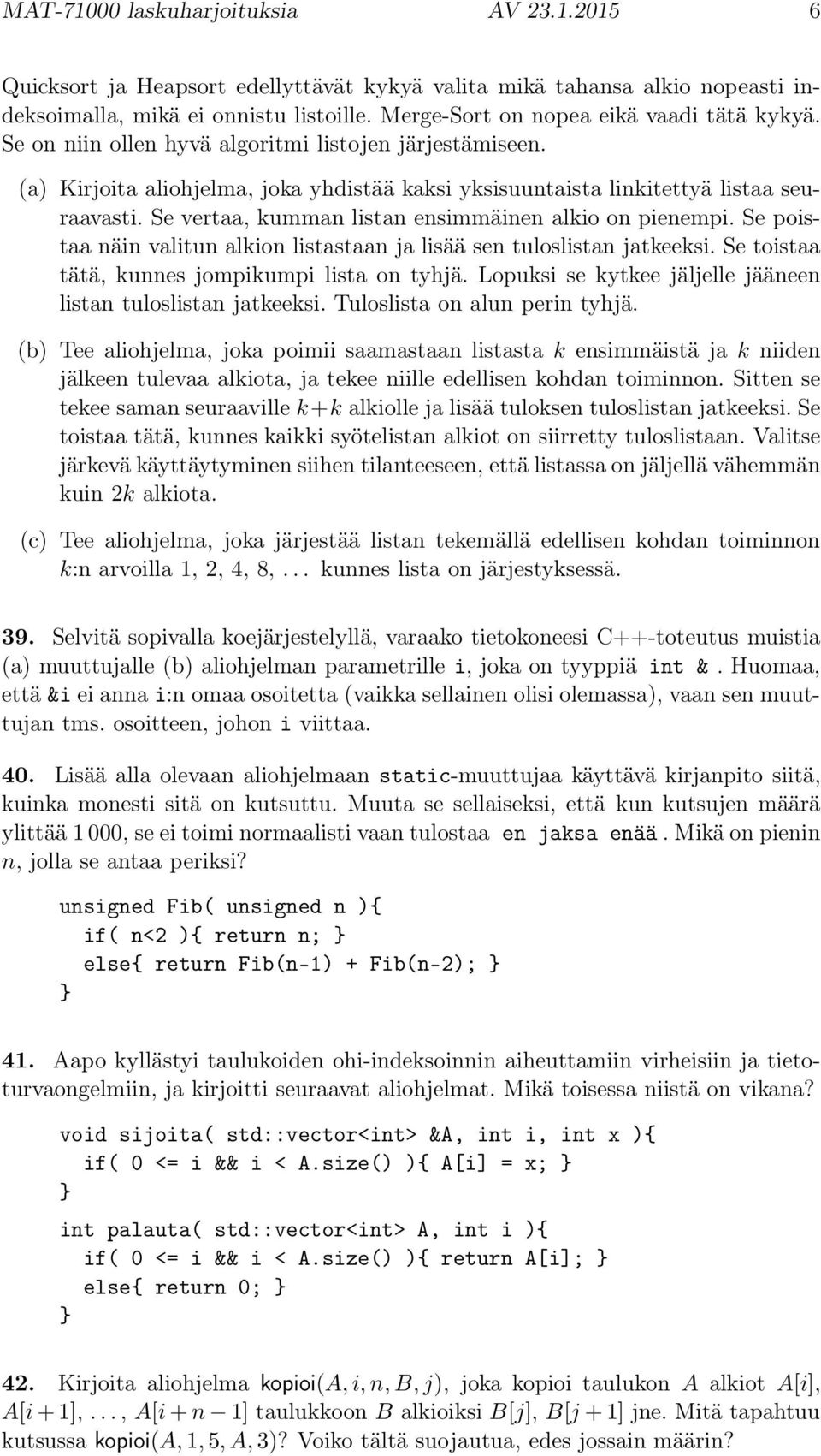 Se vertaa, kumman listan ensimmäinen alkio on pienempi. Se poistaa näin valitun alkion listastaan ja lisää sen tuloslistan jatkeeksi. Se toistaa tätä, kunnes jompikumpi lista on tyhjä.