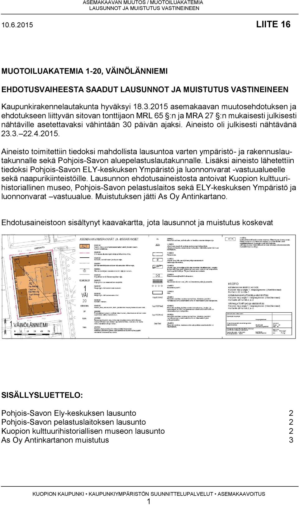 Aineisto oli julkisesti nähtävänä 23.3. 22.4.2015. Aineisto toimitettiin tiedoksi mahdollista lausuntoa varten ympäristö- ja rakennuslautakunnalle sekä Pohjois-Savon aluepelastuslautakunnalle.