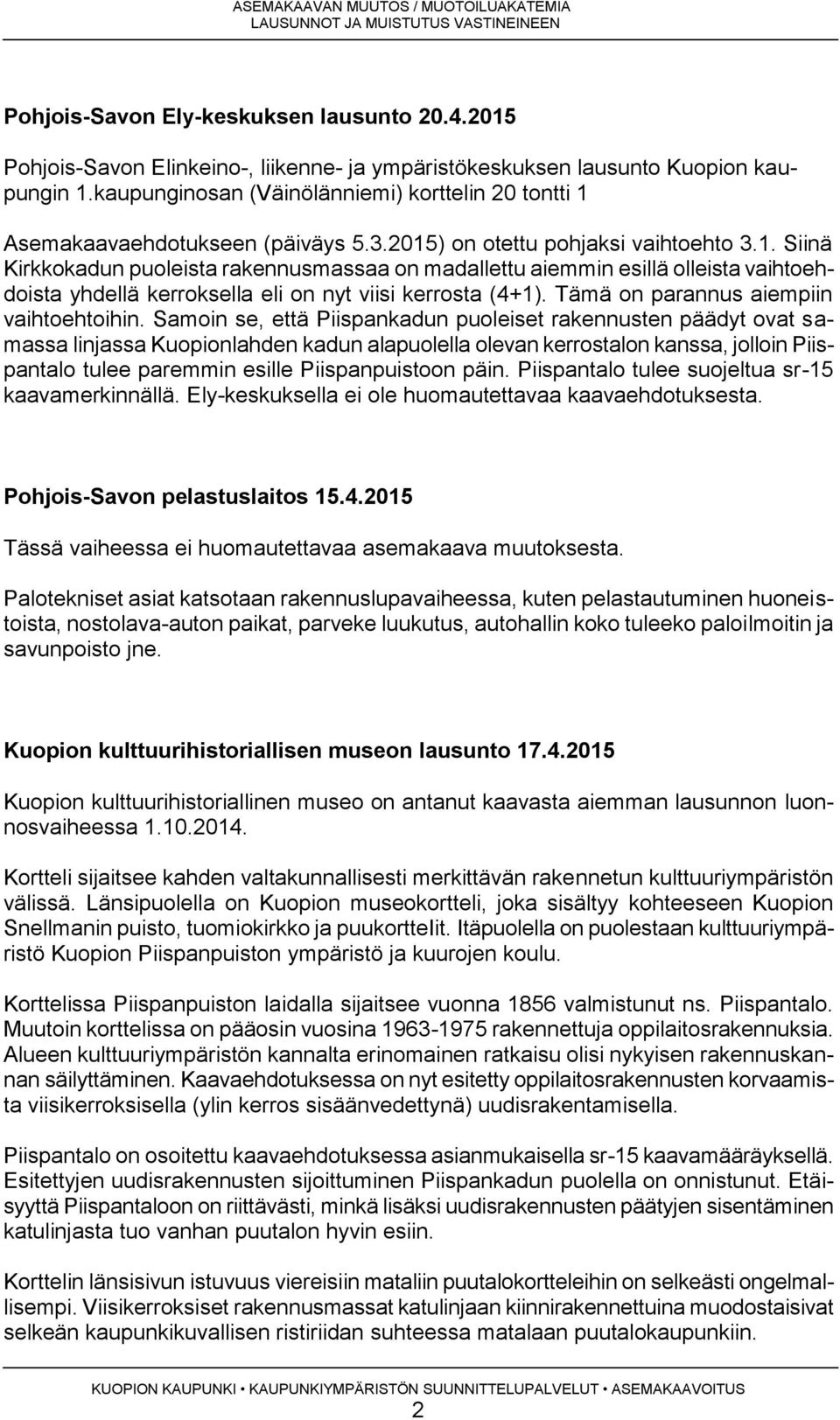 Asemakaavaehdotukseen (päiväys 5.3.2015) on otettu pohjaksi vaihtoehto 3.1. Siinä Kirkkokadun puoleista rakennusmassaa on madallettu aiemmin esillä olleista vaihtoehdoista yhdellä kerroksella eli on nyt viisi kerrosta (4+1).