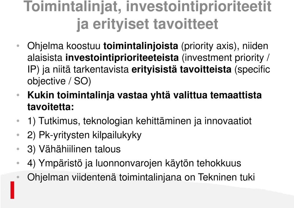 Kukin toimintalinja vastaa yhtä valittua temaattista tavoitetta: 1) Tutkimus, teknologian kehittäminen ja innovaatiot 2)