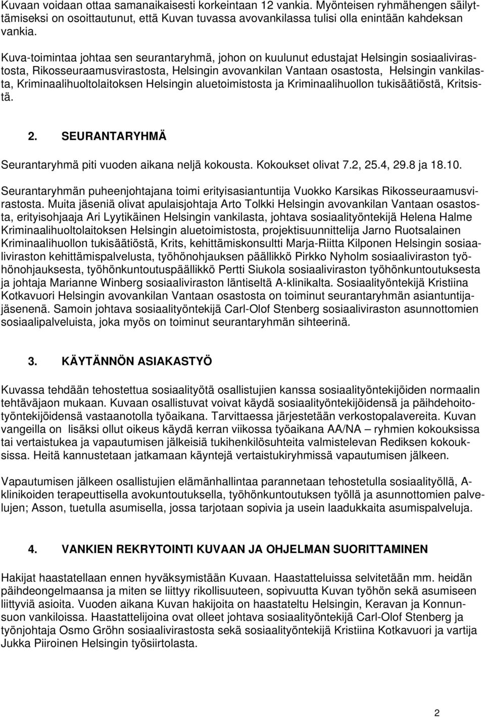 Kriminaalihuoltolaitoksen Helsingin aluetoimistosta ja Kriminaalihuollon tukisäätiöstä, Kritsistä. 2. SEURANTARYHMÄ Seurantaryhmä piti vuoden aikana neljä kokousta. Kokoukset olivat 7.2, 25.4, 29.