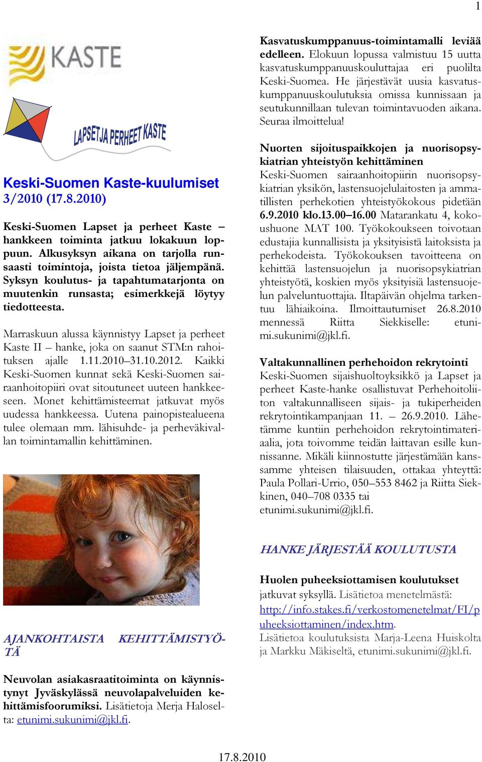 Keski-Suomen Kaste-kuulumiset 3/2010 () Keski-Suomen Lapset ja perheet Kaste hankkeen toiminta jatkuu lokakuun loppuun. Alkusyksyn aikana on tarjolla runsaasti toimintoja, joista tietoa jäljempänä.