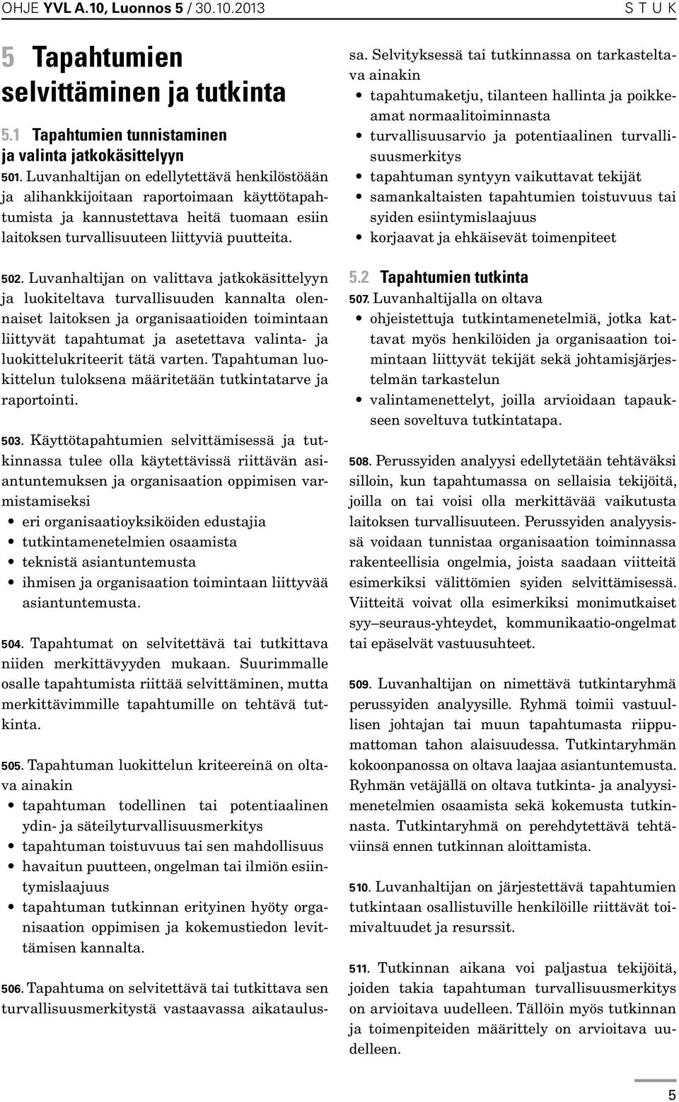 Luvanhaltijan on valittava jatkokäsittelyyn ja luokiteltava turvallisuuden kannalta olennaiset laitoksen ja organisaatioiden toimintaan liittyvät tapahtumat ja asetettava valinta- ja