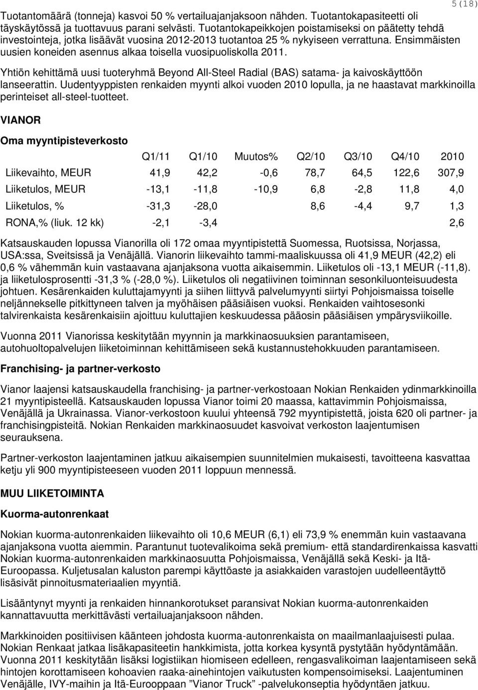 Ensimmäisten uusien koneiden asennus alkaa toisella vuosipuoliskolla 2011. Yhtiön kehittämä uusi tuoteryhmä Beyond All-Steel Radial (BAS) satama- ja kaivoskäyttöön lanseerattin.