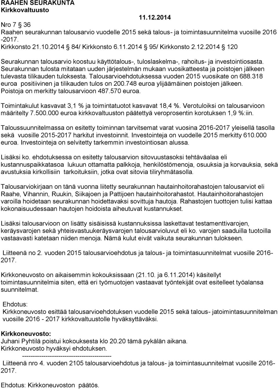 Seurakunnan tulosta mitataan uuden järjestelmän mukaan vuosikatteesta ja poistojen jälkeen tulevasta tilikauden tuloksesta. Talousarvioehdotuksessa vuoden 2015 vuosikate on 688.