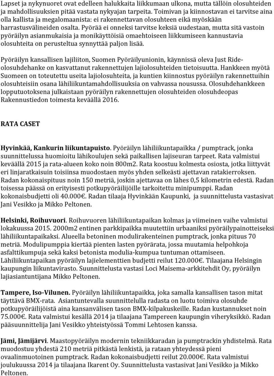 Pyörää ei onneksi tarvitse keksiä uudestaan, mutta sitä vastoin pyöräilyn asianmukaisia ja monikäyttöisiä omaehtoiseen liikkumiseen kannustavia olosuhteita on perusteltua synnyttää paljon lisää.
