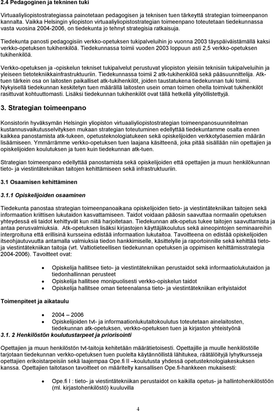 Tiedekunta panosti pedagogisiin verkko-opetuksen tukipalveluihin jo vuonna 2003 täyspäiväistämällä kaksi verkko-opetuksen tukihenkilöä.